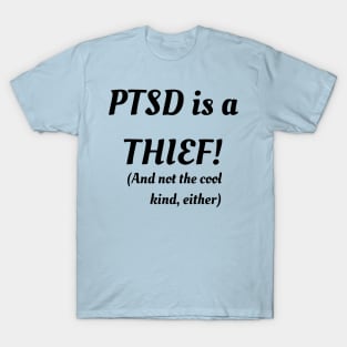 PTSD Is A Thief! (And Not The Cool Kind Either) T-Shirt